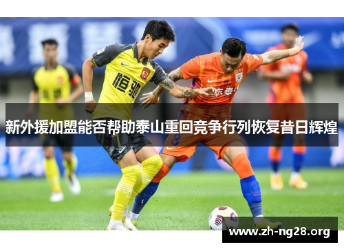 新外援加盟能否帮助泰山重回竞争行列恢复昔日辉煌