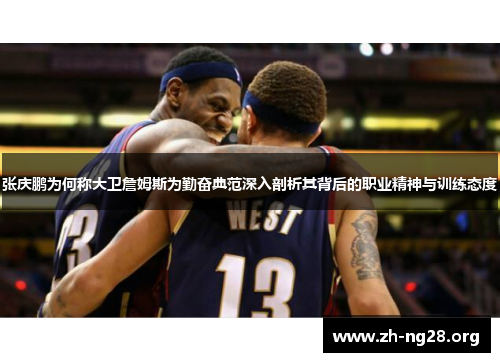 张庆鹏为何称大卫詹姆斯为勤奋典范深入剖析其背后的职业精神与训练态度