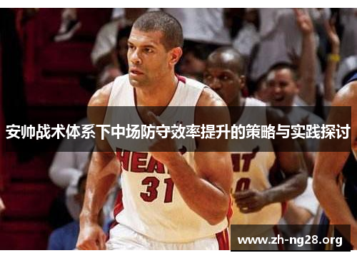 安帅战术体系下中场防守效率提升的策略与实践探讨