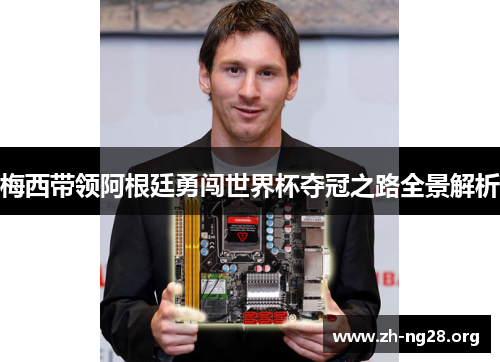 梅西带领阿根廷勇闯世界杯夺冠之路全景解析
