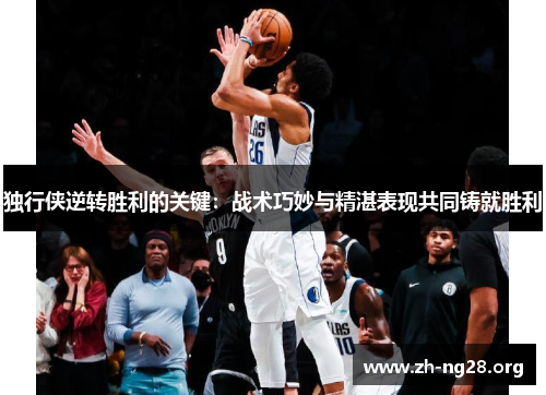 独行侠逆转胜利的关键：战术巧妙与精湛表现共同铸就胜利