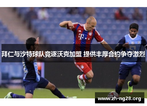 拜仁与沙特球队竞逐沃克加盟 提供丰厚合约争夺激烈