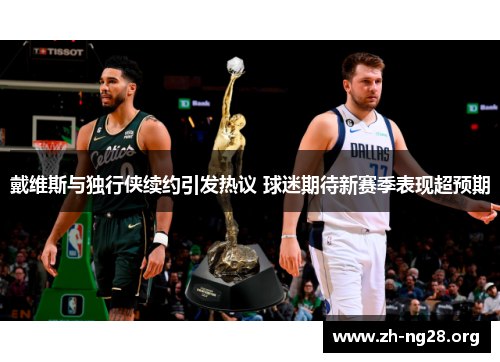 戴维斯与独行侠续约引发热议 球迷期待新赛季表现超预期