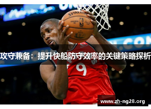 攻守兼备：提升快船防守效率的关键策略探析
