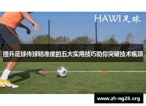 提升足球传球精准度的五大实用技巧助你突破技术瓶颈