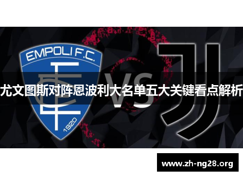 尤文图斯对阵恩波利大名单五大关键看点解析