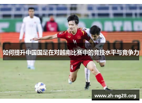 如何提升中国国足在对越南比赛中的竞技水平与竞争力