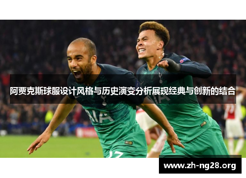 阿贾克斯球服设计风格与历史演变分析展现经典与创新的结合