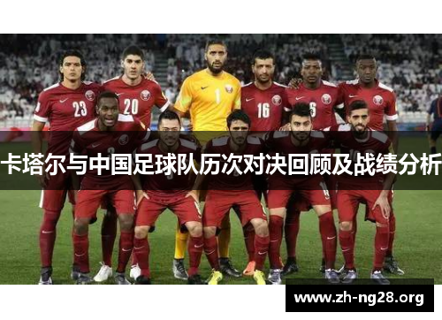 卡塔尔与中国足球队历次对决回顾及战绩分析