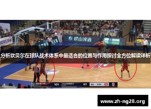 分析坎贝尔在球队战术体系中最适合的位置与作用探讨全方位解读详析