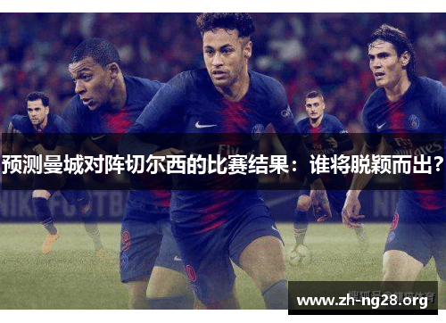 预测曼城对阵切尔西的比赛结果：谁将脱颖而出？