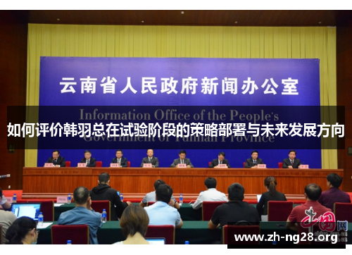 如何评价韩羽总在试验阶段的策略部署与未来发展方向